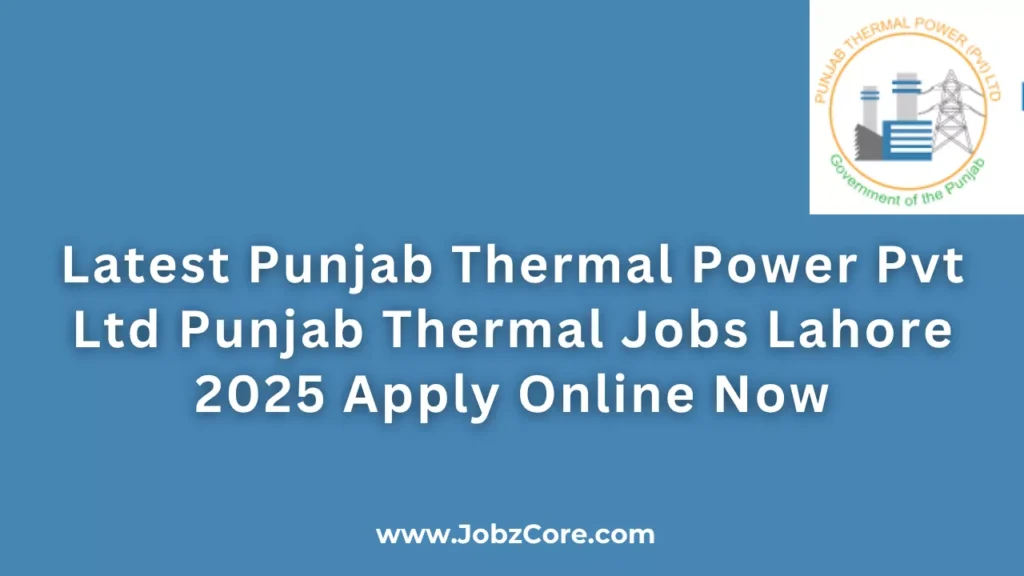 Latest Punjab Thermal Power Pvt Ltd Punjab Thermal Jobs Lahore 2025 Apply Online Now