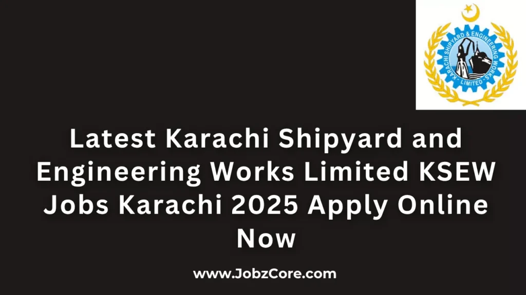 Latest Karachi Shipyard and Engineering Works Limited KSEW Jobs Karachi 2025 Apply Online Now