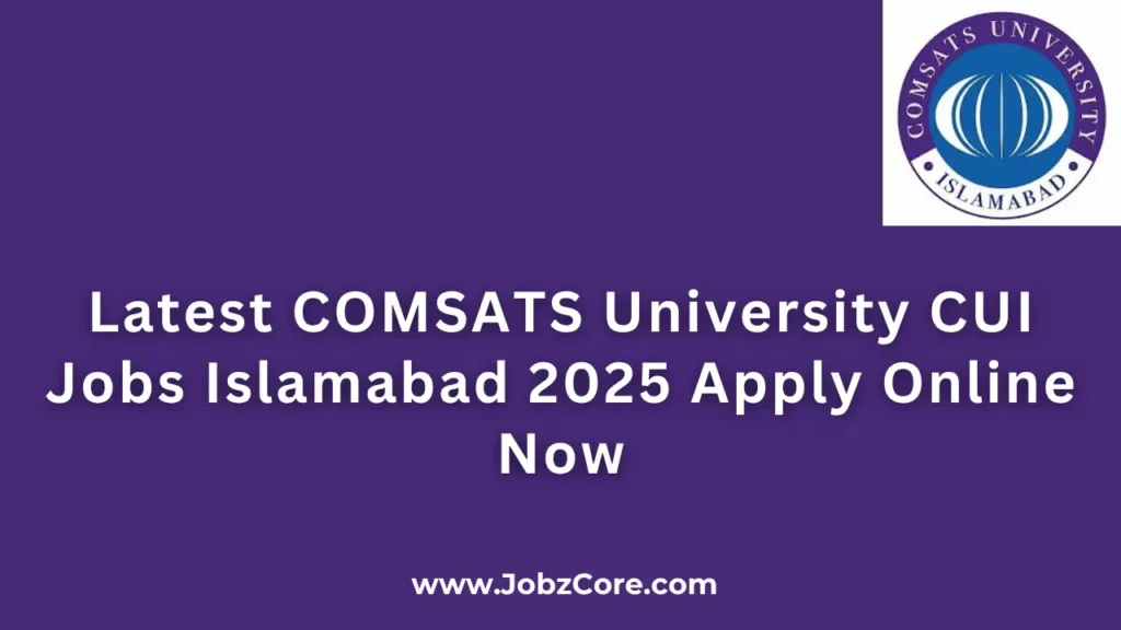 Latest COMSATS University CUI Jobs Islamabad 2025 Apply Online Now